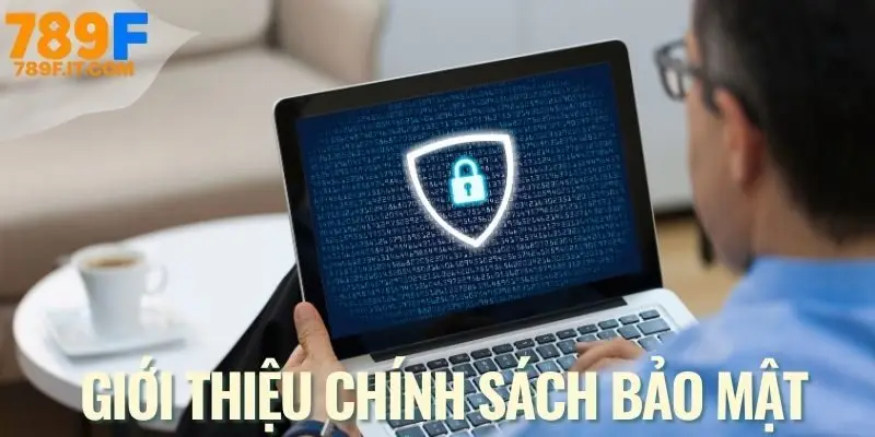 Chính Sách Bảo Mật 789F Tổng quan về chính sách bảo mật có ở nhà cái